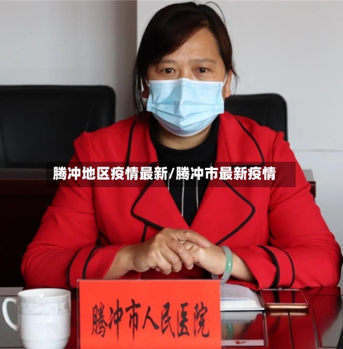 腾冲地区疫情最新/腾冲市最新疫情-第3张图片