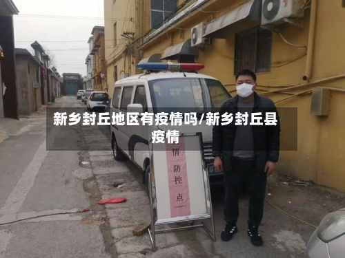 新乡封丘地区有疫情吗/新乡封丘县疫情-第1张图片