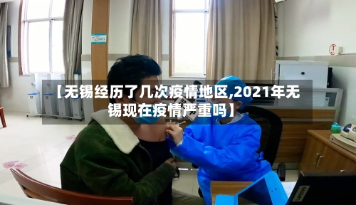 【无锡经历了几次疫情地区,2021年无锡现在疫情严重吗】-第1张图片
