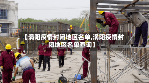 【涡阳疫情封闭地区名单,涡阳疫情封闭地区名单查询】-第1张图片