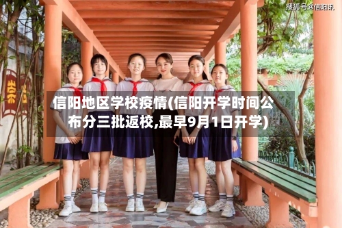 信阳地区学校疫情(信阳开学时间公布分三批返校,最早9月1日开学)-第2张图片