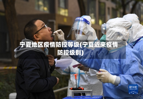 宁夏地区疫情防控等级(宁夏近来疫情防控级别)-第2张图片
