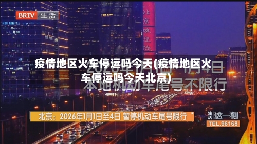 疫情地区火车停运吗今天(疫情地区火车停运吗今天北京)-第2张图片
