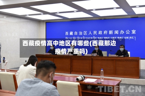 西藏疫情高中地区有哪些(西藏那边疫情严重吗)-第1张图片