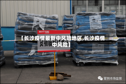 【长沙疫情最新中风险地区,长沙疫情 中风险】-第2张图片