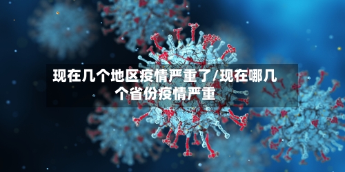 现在几个地区疫情严重了/现在哪几个省份疫情严重-第1张图片