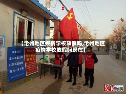 【沧州地区疫情学校放假吗,沧州地区疫情学校放假吗现在】-第1张图片