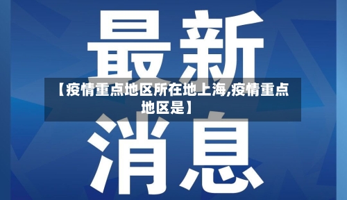 【疫情重点地区所在地上海,疫情重点地区是】-第2张图片