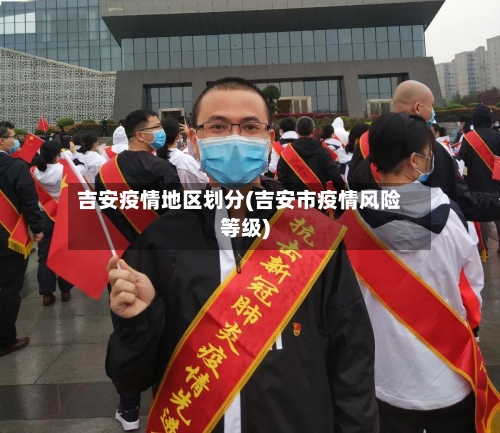 吉安疫情地区划分(吉安市疫情风险等级)-第1张图片