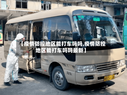 【疫情防控地区能打车吗吗,疫情防控地区能打车吗吗最新】-第1张图片