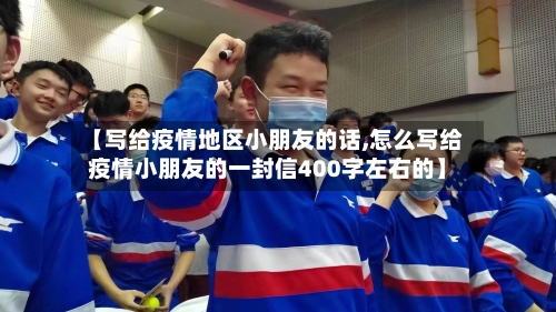【写给疫情地区小朋友的话,怎么写给疫情小朋友的一封信400字左右的】-第1张图片