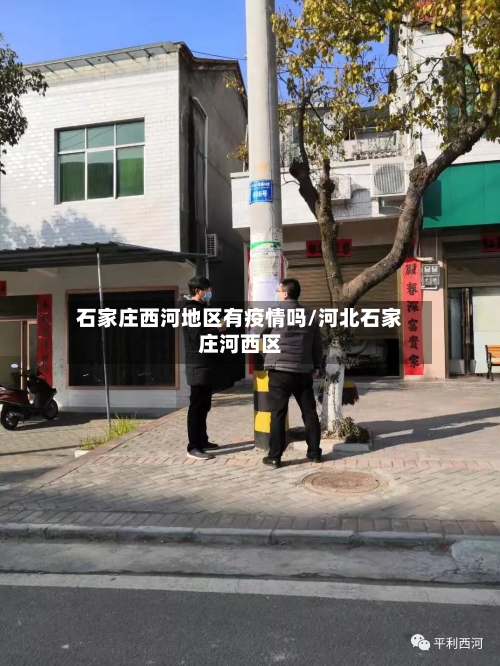 石家庄西河地区有疫情吗/河北石家庄河西区-第3张图片