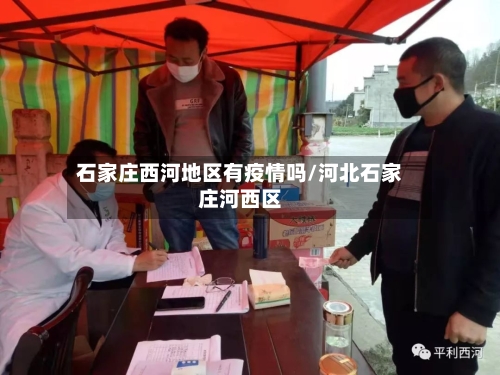 石家庄西河地区有疫情吗/河北石家庄河西区-第2张图片