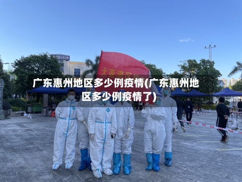 广东惠州地区多少例疫情(广东惠州地区多少例疫情了)-第2张图片