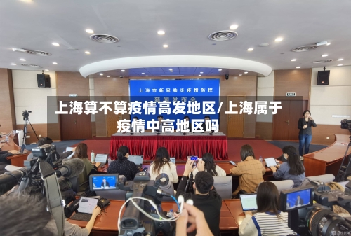 上海算不算疫情高发地区/上海属于疫情中高地区吗-第2张图片