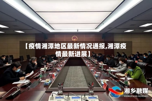 【疫情湘潭地区最新情况通报,湘潭疫情最新进展】-第1张图片