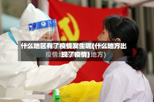 什么地区有了疫情发生呢(什么地方出现了疫情)-第2张图片