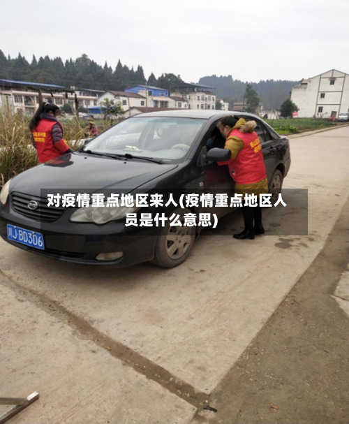 对疫情重点地区来人(疫情重点地区人员是什么意思)-第1张图片