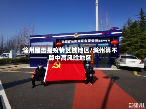 滁州是否是疫情区域地区/滁州算不算中高风险地区-第1张图片