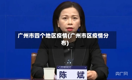 广州市四个地区疫情(广州市区疫情分布)-第1张图片