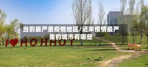 当前最严重疫情地区/近来疫情最严重的城市有哪些-第2张图片