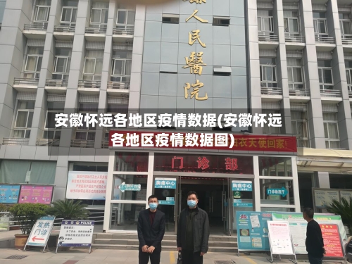 安徽怀远各地区疫情数据(安徽怀远各地区疫情数据图)-第1张图片