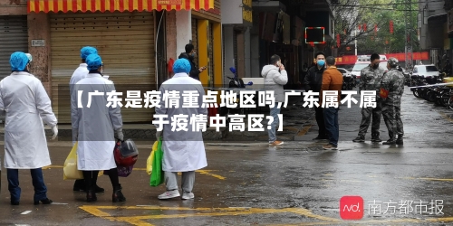 【广东是疫情重点地区吗,广东属不属于疫情中高区?】-第1张图片