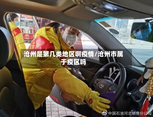 沧州是第几类地区啊疫情/沧州市属于疫区吗-第1张图片