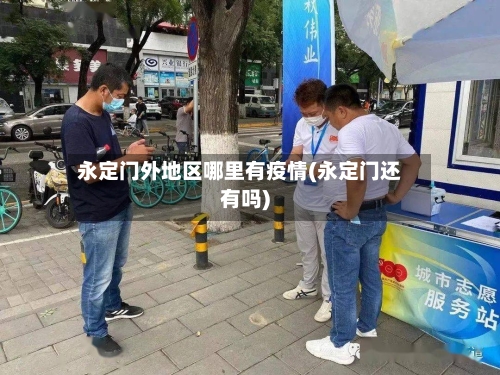 永定门外地区哪里有疫情(永定门还有吗)-第1张图片