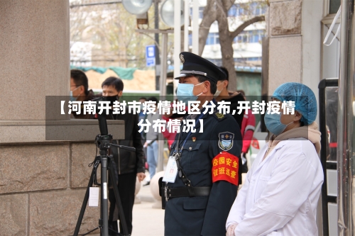 【河南开封市疫情地区分布,开封疫情分布情况】-第1张图片