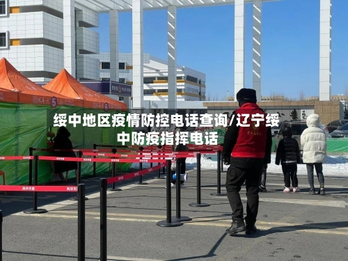绥中地区疫情防控电话查询/辽宁绥中防疫指挥电话-第1张图片
