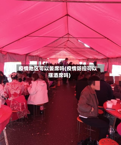 疫情地区可以晏席吗(疫情防控可以摆酒席吗)-第3张图片