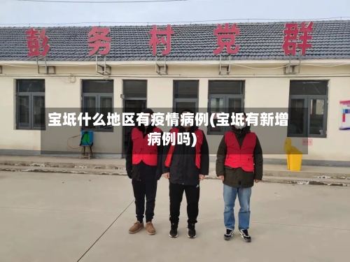 宝坻什么地区有疫情病例(宝坻有新增病例吗)-第1张图片