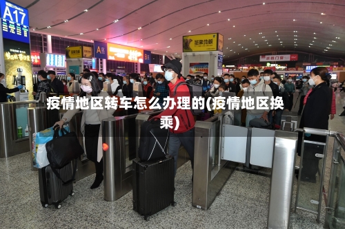 疫情地区转车怎么办理的(疫情地区换乘)-第3张图片