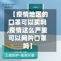 【疫情地区的口罩可以买吗,疫情这么严重可以网购口罩吗】-第3张图片
