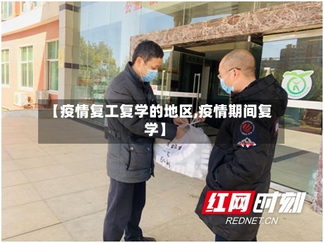 【疫情复工复学的地区,疫情期间复学】-第1张图片