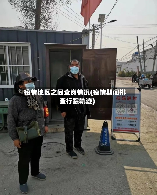 疫情地区之间查岗情况(疫情期间排查行踪轨迹)-第2张图片