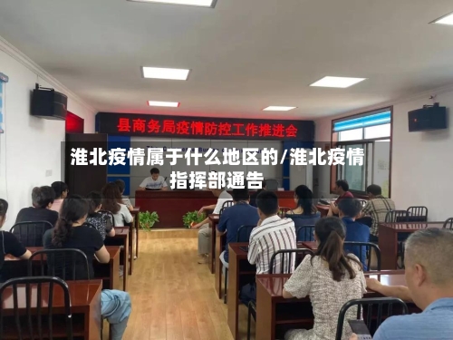 淮北疫情属于什么地区的/淮北疫情指挥部通告-第1张图片