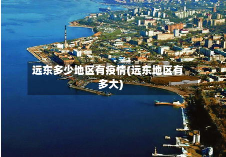 远东多少地区有疫情(远东地区有多大)-第1张图片