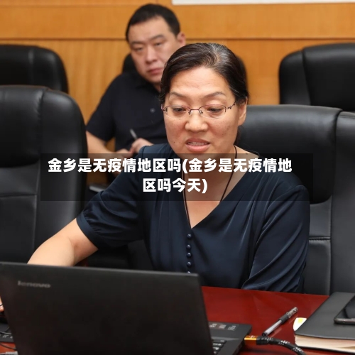 金乡是无疫情地区吗(金乡是无疫情地区吗今天)-第1张图片
