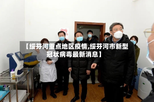 【绥芬河重点地区疫情,绥芬河市新型冠状病毒最新消息】-第2张图片