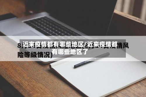 近来疫情都有哪些地区/近来疫情都有哪些地区了-第3张图片
