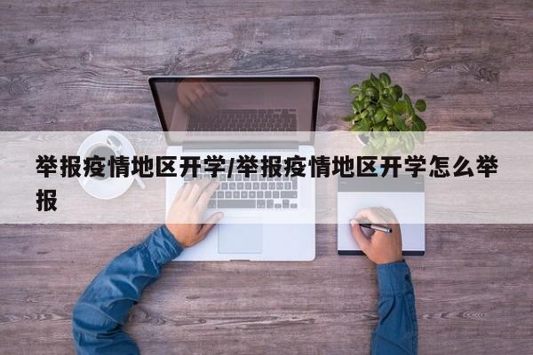 举报疫情地区开学/举报疫情地区开学怎么举报